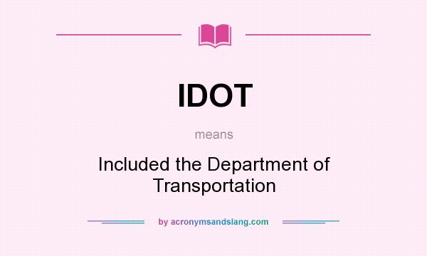 What does IDOT mean? It stands for Included the Department of Transportation