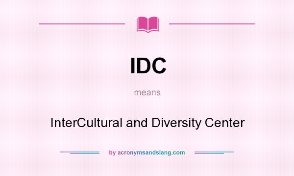 What does IDC mean? It stands for InterCultural and Diversity Center