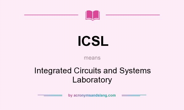 What does ICSL mean? It stands for Integrated Circuits and Systems Laboratory