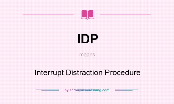 What does IDP mean? It stands for Interrupt Distraction Procedure