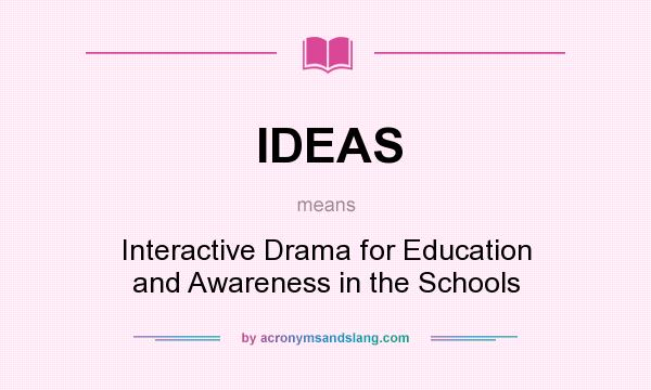 What does IDEAS mean? It stands for Interactive Drama for Education and Awareness in the Schools