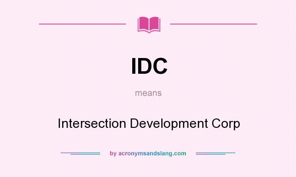 What does IDC mean? It stands for Intersection Development Corp