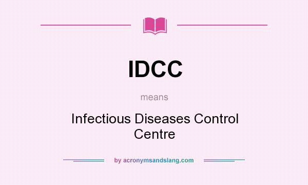 What does IDCC mean? It stands for Infectious Diseases Control Centre