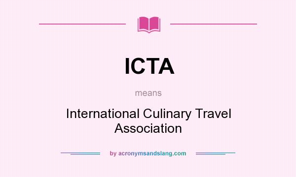What does ICTA mean? It stands for International Culinary Travel Association