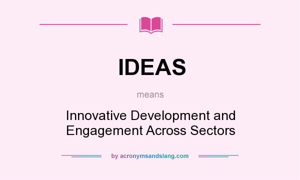 What does IDEAS mean? It stands for Innovative Development and Engagement Across Sectors