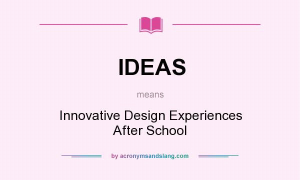 What does IDEAS mean? It stands for Innovative Design Experiences After School