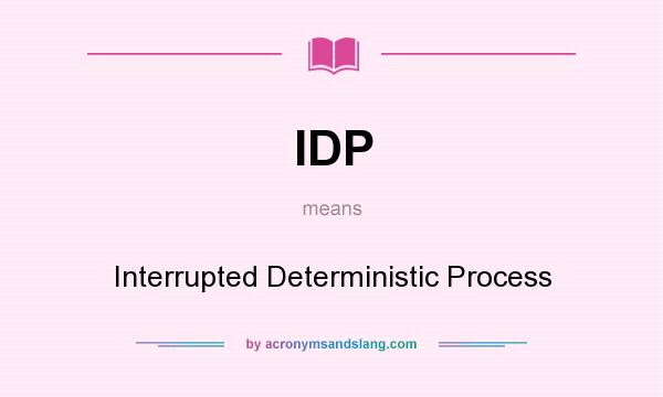 What does IDP mean? It stands for Interrupted Deterministic Process