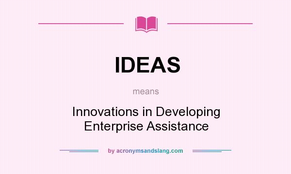 What does IDEAS mean? It stands for Innovations in Developing Enterprise Assistance