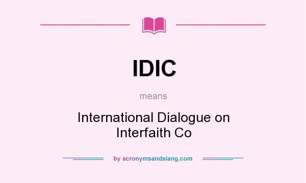 What does IDIC mean? It stands for International Dialogue on Interfaith Co