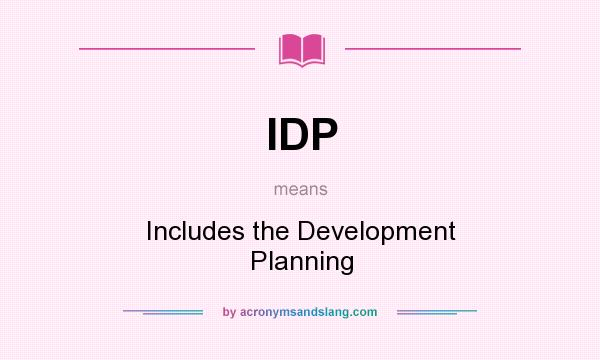 What does IDP mean? It stands for Includes the Development Planning