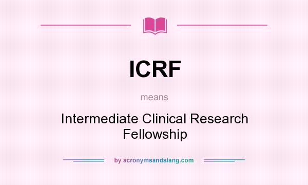 What does ICRF mean? It stands for Intermediate Clinical Research Fellowship