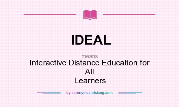 What does IDEAL mean? It stands for Interactive Distance Education for All Learners
