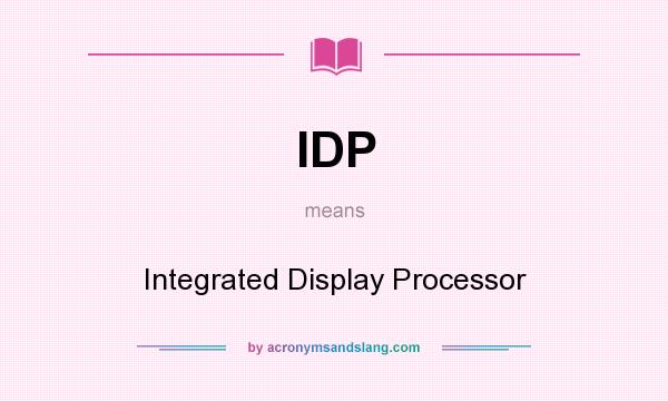 What does IDP mean? It stands for Integrated Display Processor