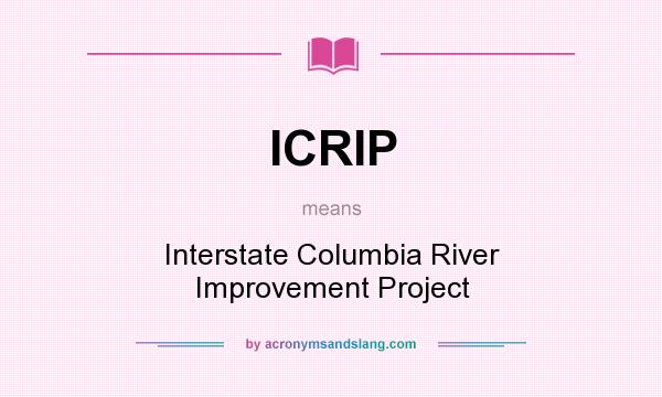 What does ICRIP mean? It stands for Interstate Columbia River Improvement Project