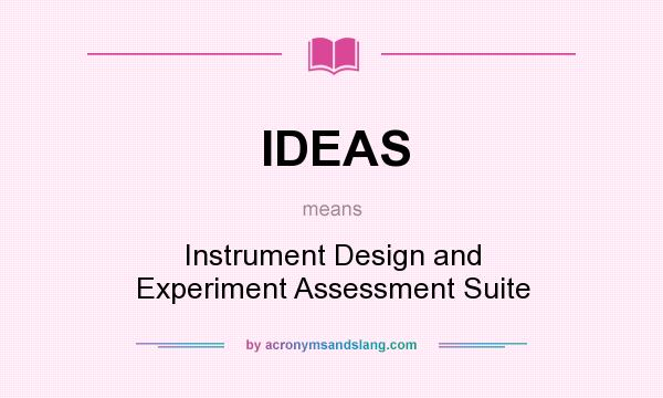 What does IDEAS mean? It stands for Instrument Design and Experiment Assessment Suite