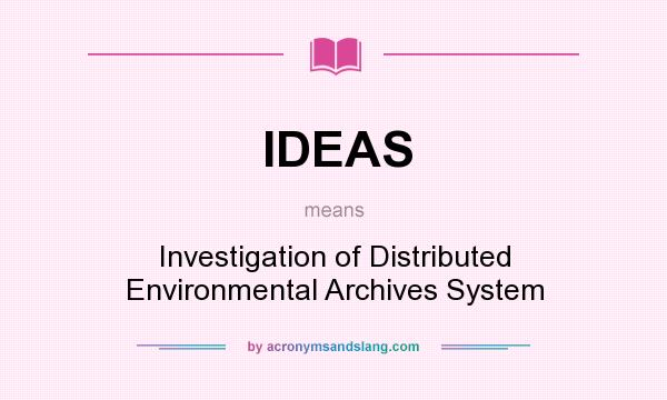 What does IDEAS mean? It stands for Investigation of Distributed Environmental Archives System