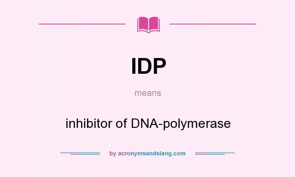 What does IDP mean? It stands for inhibitor of DNA-polymerase