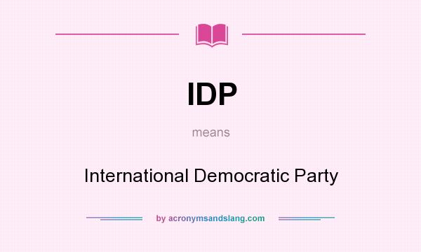 What does IDP mean? It stands for International Democratic Party