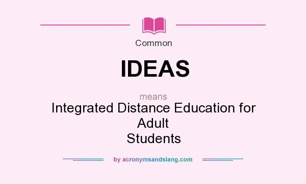 What does IDEAS mean? It stands for Integrated Distance Education for Adult Students