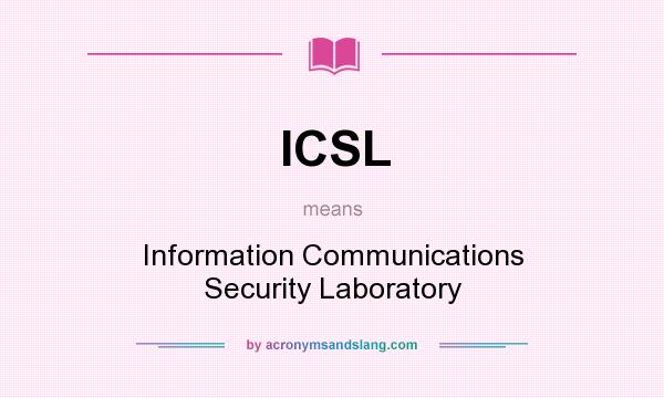 What does ICSL mean? It stands for Information Communications Security Laboratory