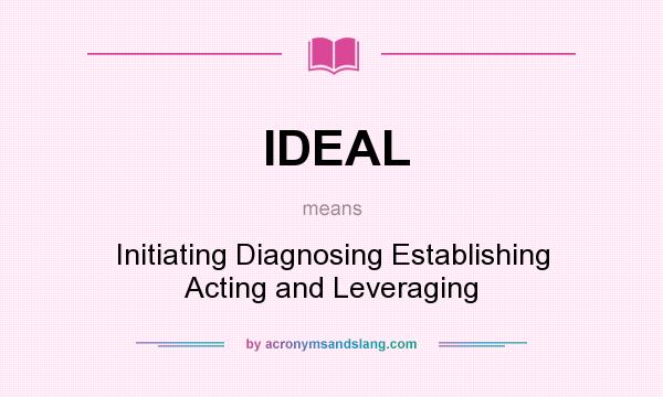 What does IDEAL mean? It stands for Initiating Diagnosing Establishing Acting and Leveraging