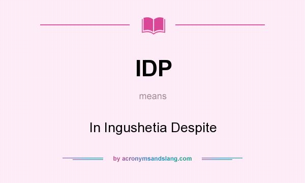 What does IDP mean? It stands for In Ingushetia Despite