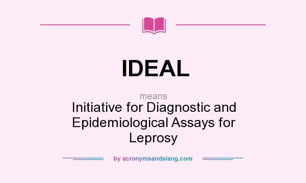What does IDEAL mean? It stands for Initiative for Diagnostic and Epidemiological Assays for Leprosy