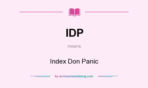 What does IDP mean? It stands for Index Don Panic
