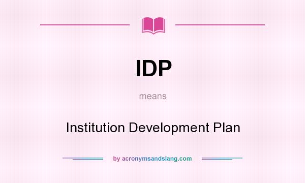 What does IDP mean? It stands for Institution Development Plan