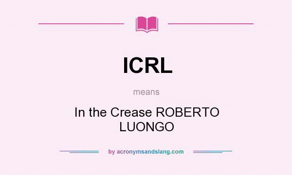 What does ICRL mean? It stands for In the Crease ROBERTO LUONGO