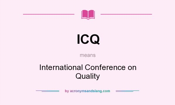What does ICQ mean? It stands for International Conference on Quality