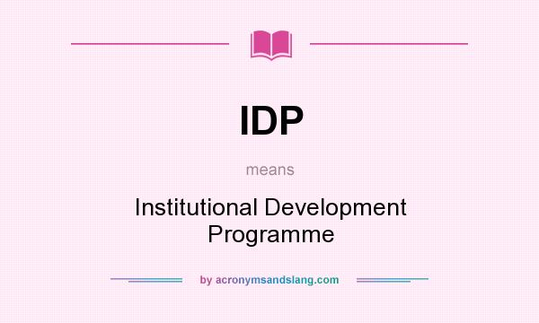 What does IDP mean? It stands for Institutional Development Programme