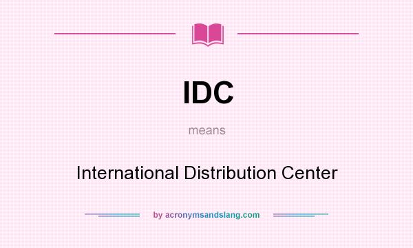 What does IDC mean? It stands for International Distribution Center