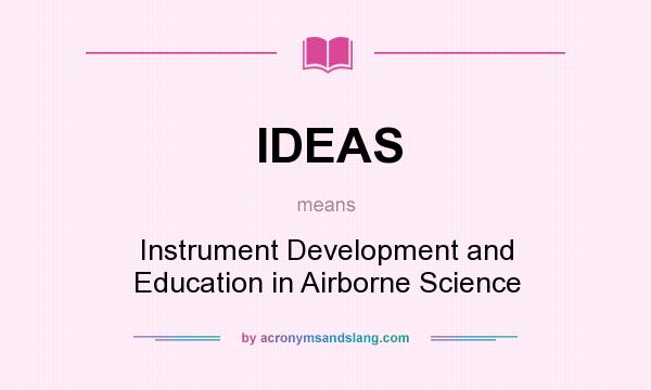 What does IDEAS mean? It stands for Instrument Development and Education in Airborne Science