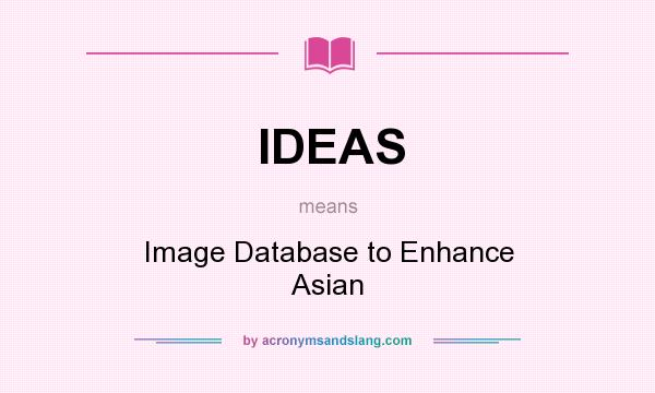 What does IDEAS mean? It stands for Image Database to Enhance Asian
