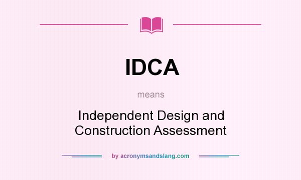 What does IDCA mean? It stands for Independent Design and Construction Assessment