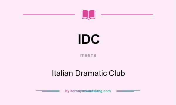 What does IDC mean? It stands for Italian Dramatic Club