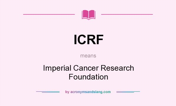 What does ICRF mean? It stands for Imperial Cancer Research Foundation