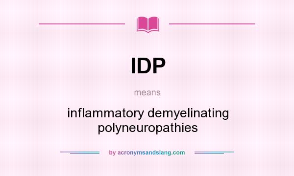 What does IDP mean? It stands for inflammatory demyelinating polyneuropathies