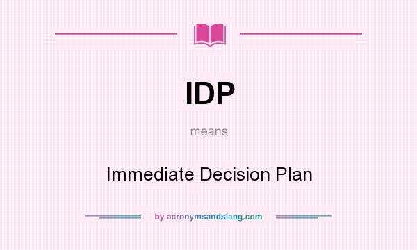 What does IDP mean? It stands for Immediate Decision Plan