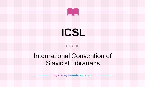 What does ICSL mean? It stands for International Convention of Slavicist Librarians