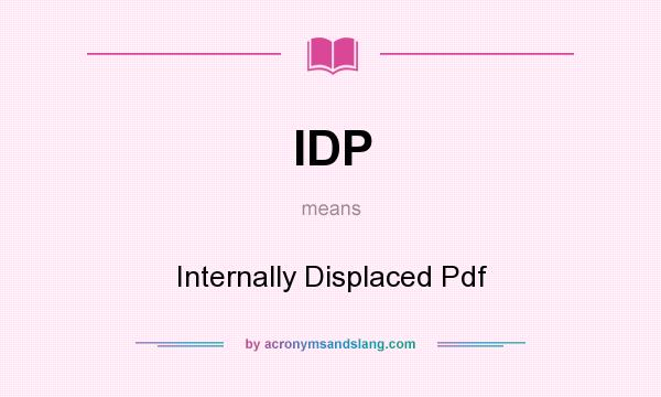 What does IDP mean? It stands for Internally Displaced Pdf