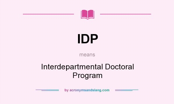What does IDP mean? It stands for Interdepartmental Doctoral Program