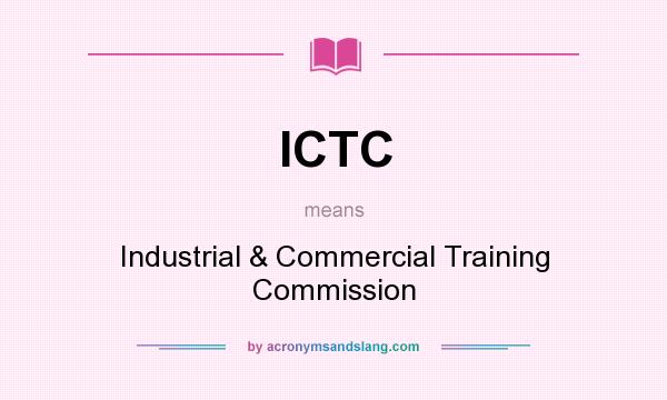 What does ICTC mean? It stands for Industrial & Commercial Training Commission