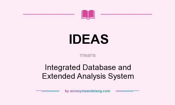 What does IDEAS mean? It stands for Integrated Database and Extended Analysis System