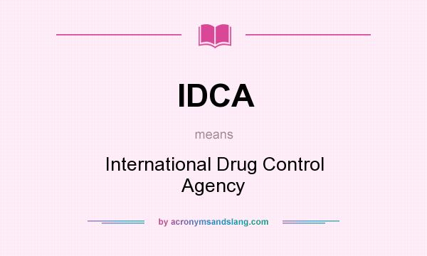 What does IDCA mean? It stands for International Drug Control Agency