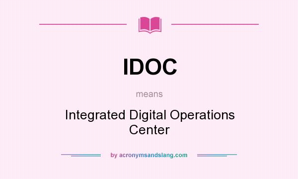 What does IDOC mean? It stands for Integrated Digital Operations Center