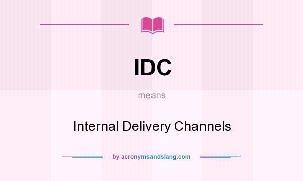 What does IDC mean? It stands for Internal Delivery Channels