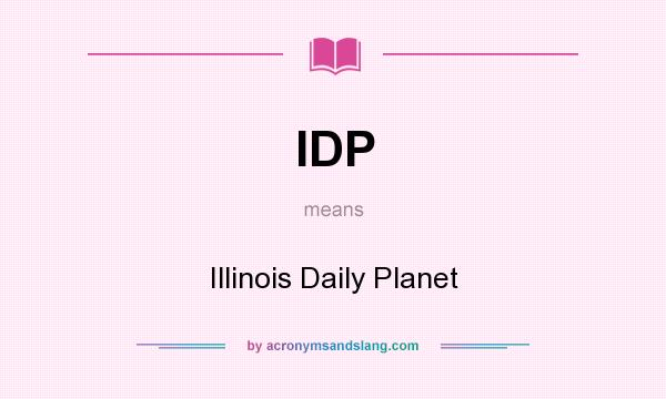 What does IDP mean? It stands for Illinois Daily Planet