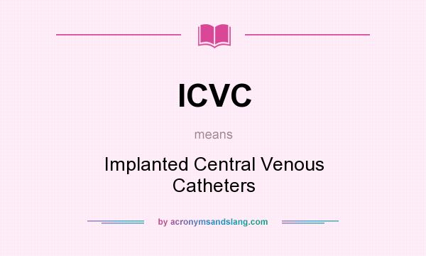 What does ICVC mean? It stands for Implanted Central Venous Catheters